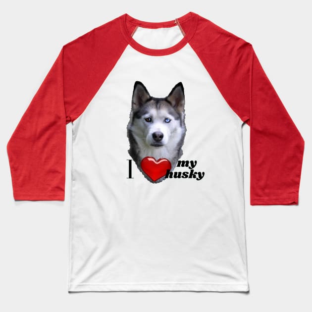 I love my husky Baseball T-Shirt by SILSKY